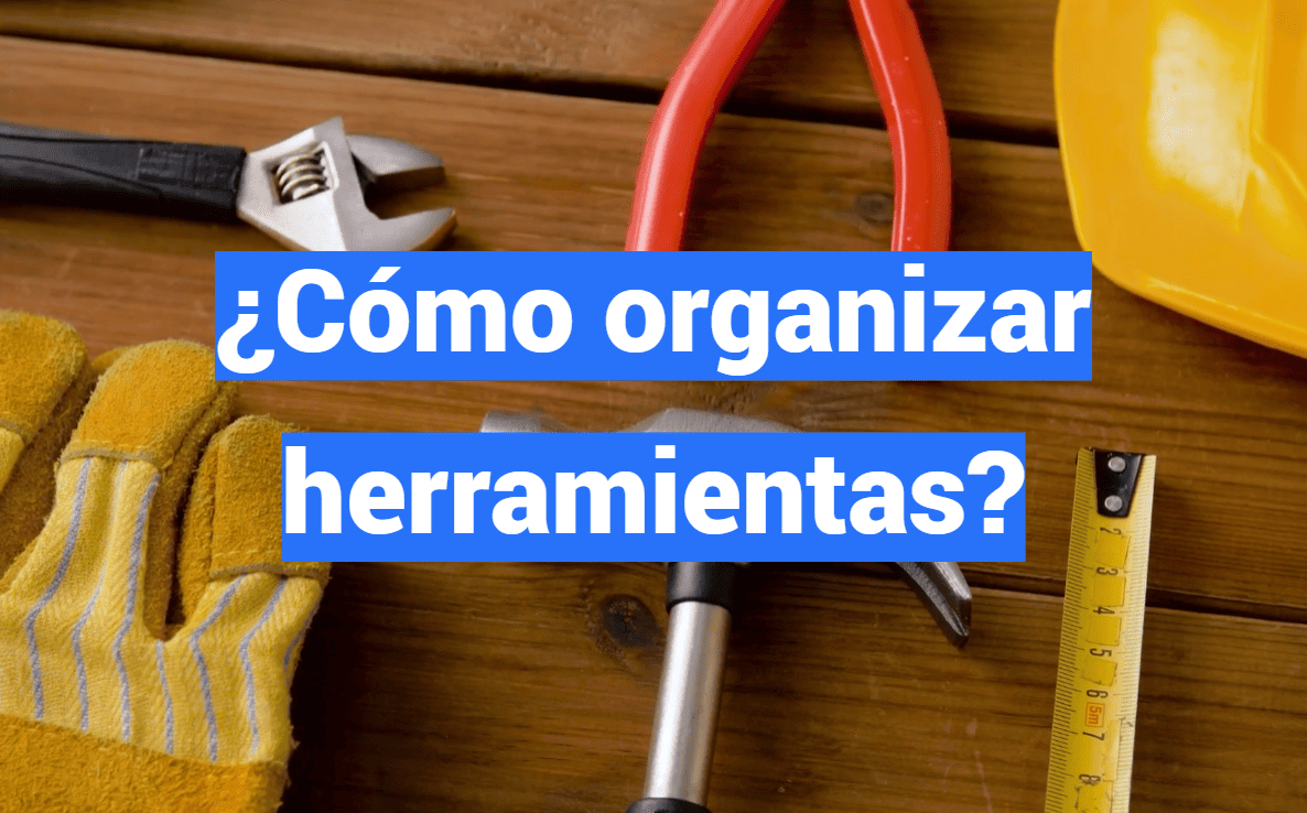 ¿Cómo organizar herramientas?